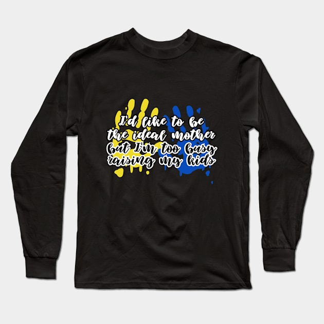 I'd like to be the ideal mother, but I'm too busy raising my kids Long Sleeve T-Shirt by UnCoverDesign